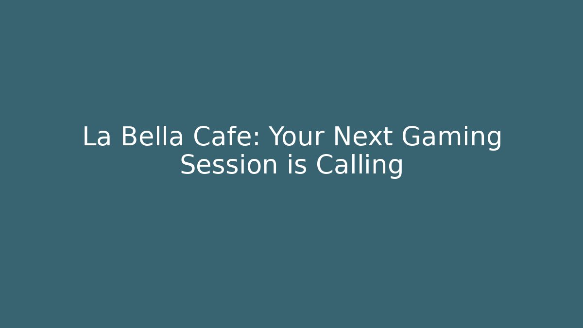 La Bella Cafe: Your Next Gaming Session is Calling - Create More Assets