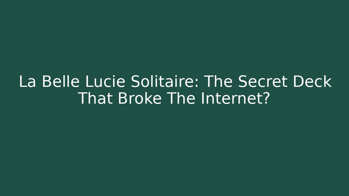 La Belle Lucie Solitaire: The Secret Deck That Broke The Internet?
