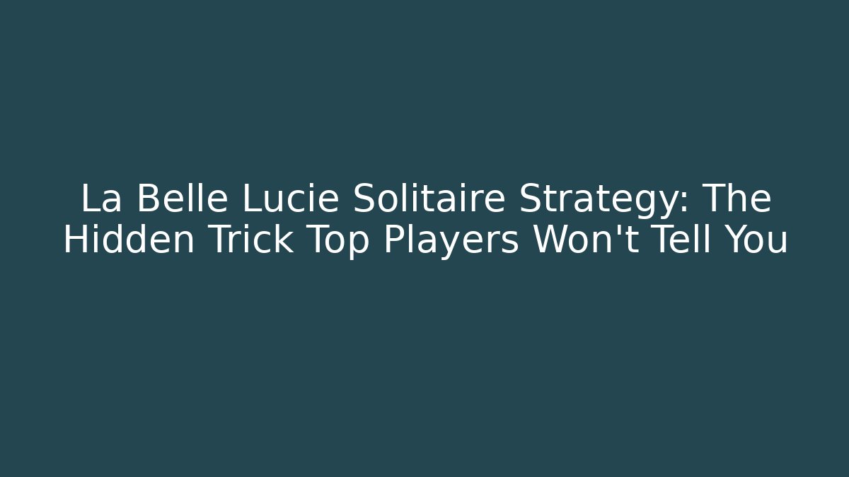 La Belle Lucie Solitaire Strategy: The Hidden Trick Top Players Won't Tell You