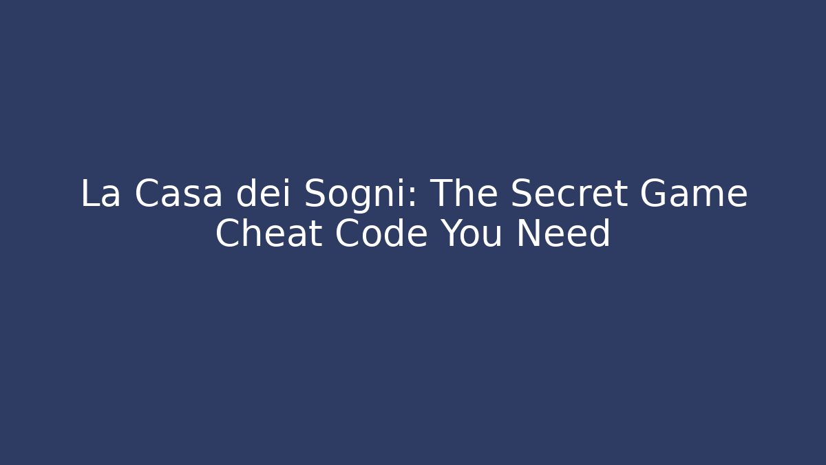 La Casa dei Sogni: The Secret Game Cheat Code You Need - Create More Assets