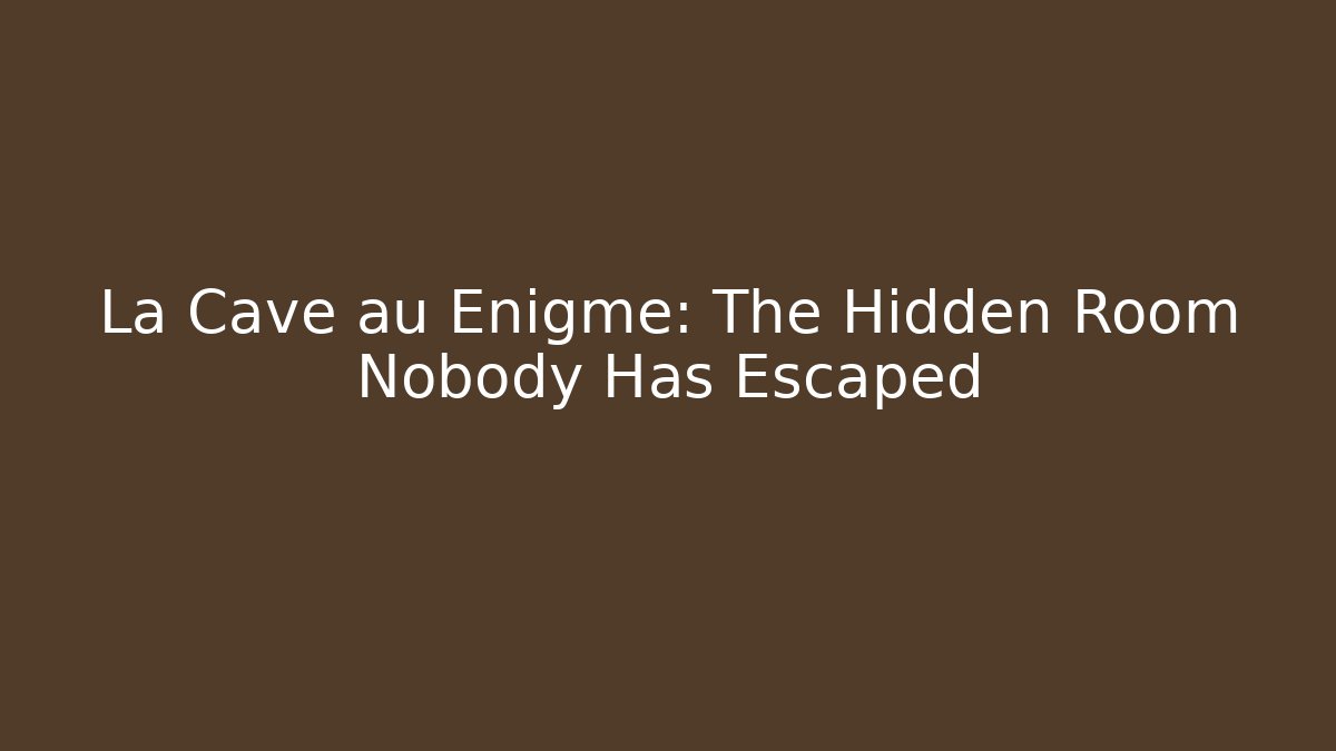 La Cave au Enigme: The Hidden Room Nobody Has Escaped