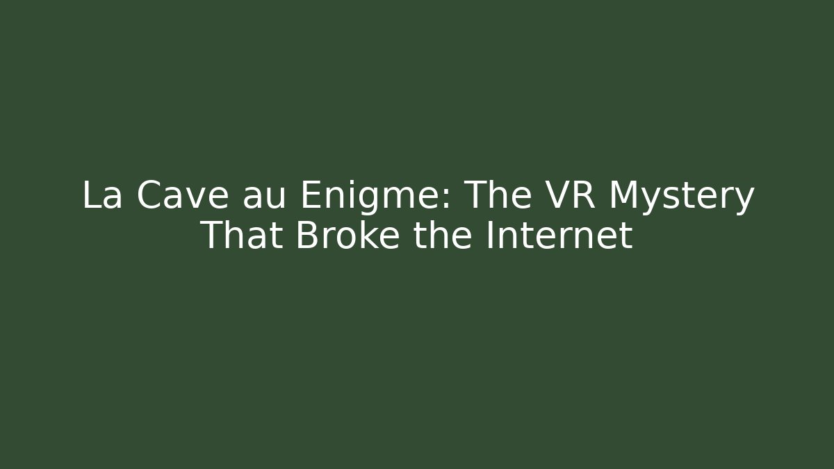 La Cave au Enigme: The VR Mystery That Broke the Internet