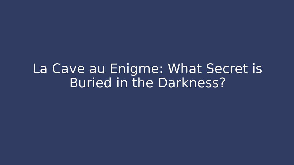 La Cave au Enigme: What Secret is Buried in the Darkness?