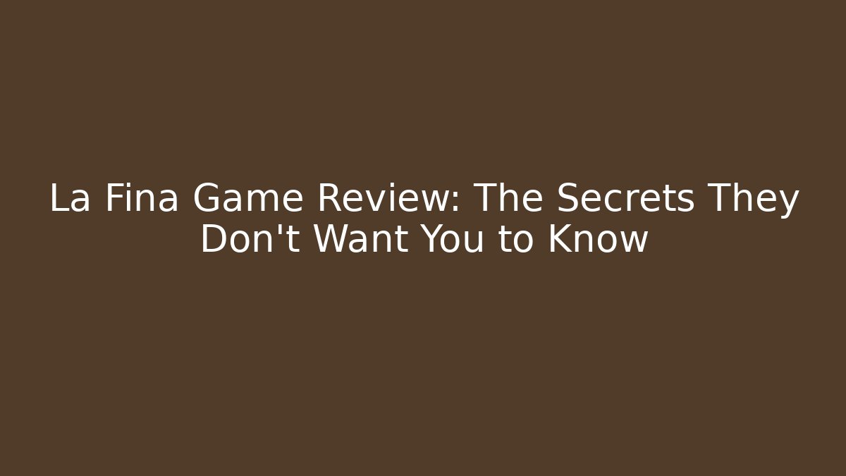 La Fina Game Review: The Secrets They Don't Want You to Know