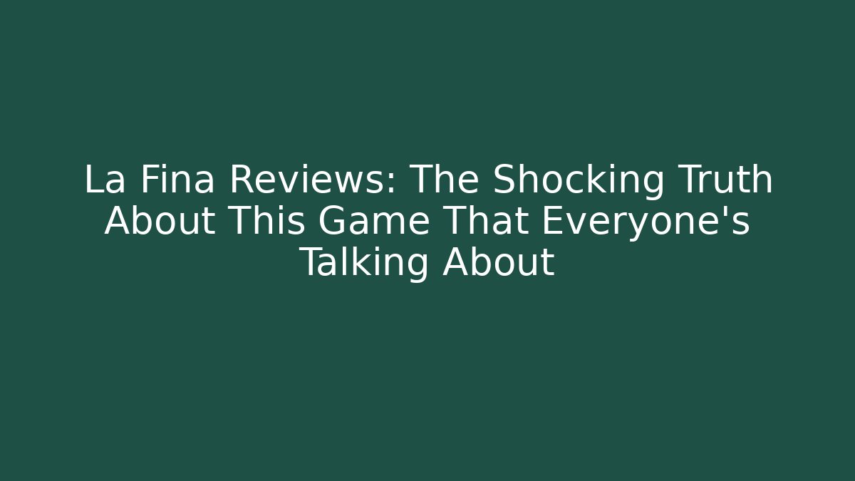 La Fina Reviews: The Shocking Truth About This Game That Everyone's Talking About
