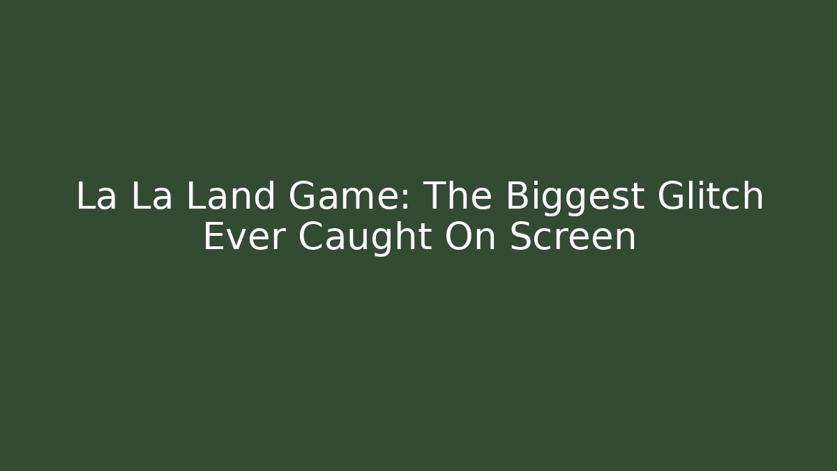 La La Land Game: The Biggest Glitch Ever Caught On Screen