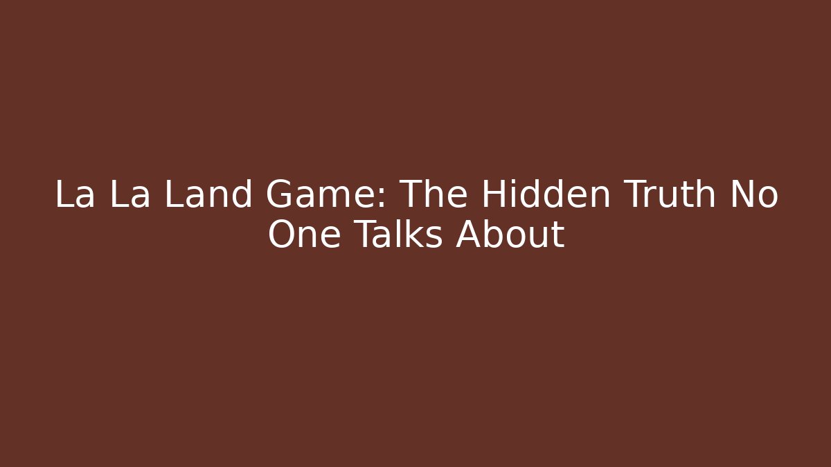 La La Land Game: The Hidden Truth No One Talks About