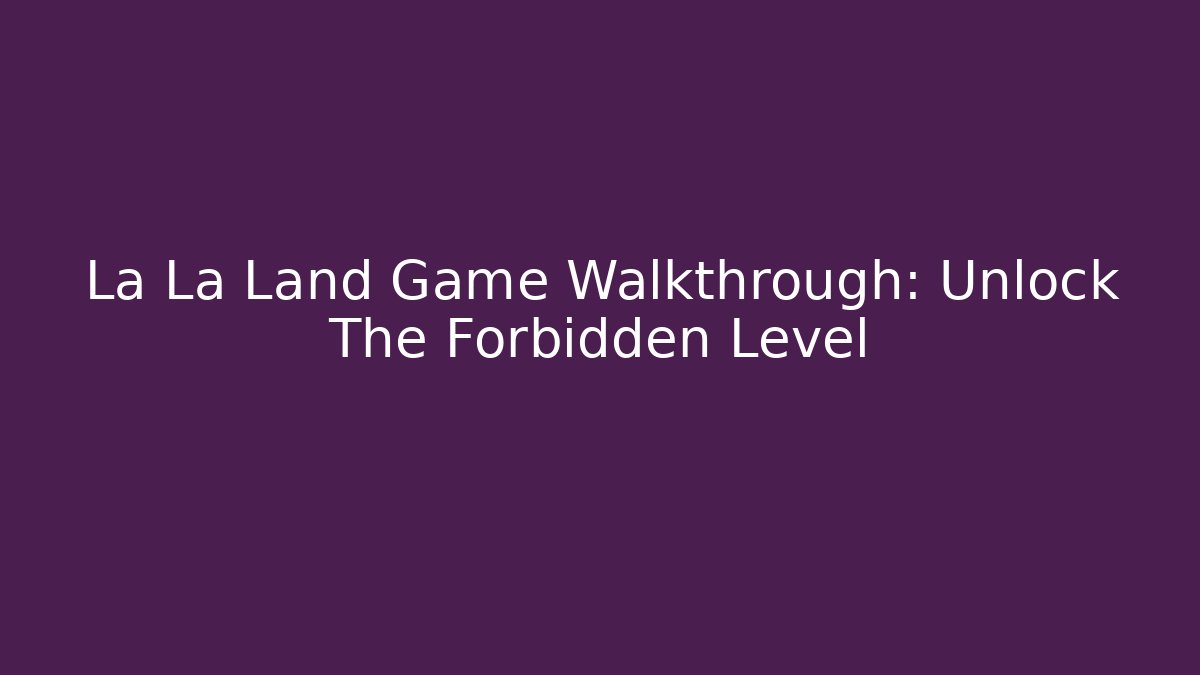 La La Land Game Walkthrough: Unlock The Forbidden Level
