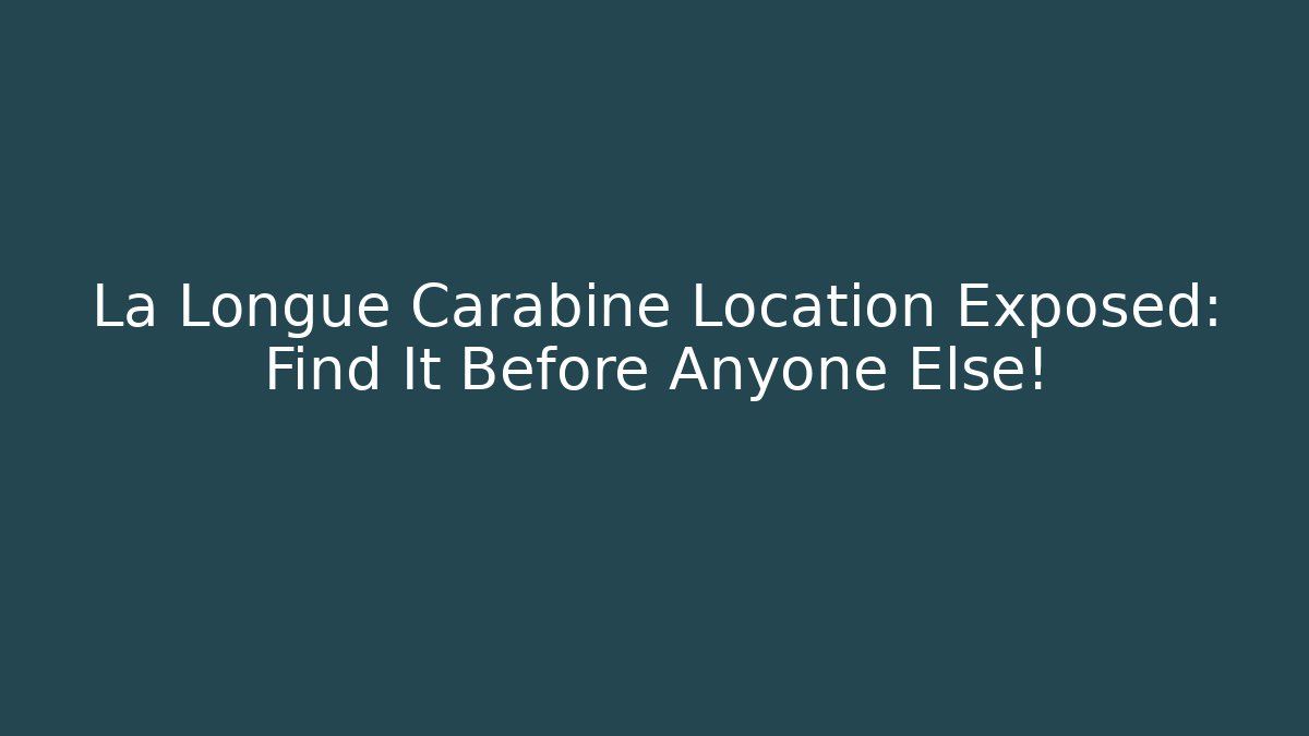 La Longue Carabine Location Exposed: Find It Before Anyone Else!