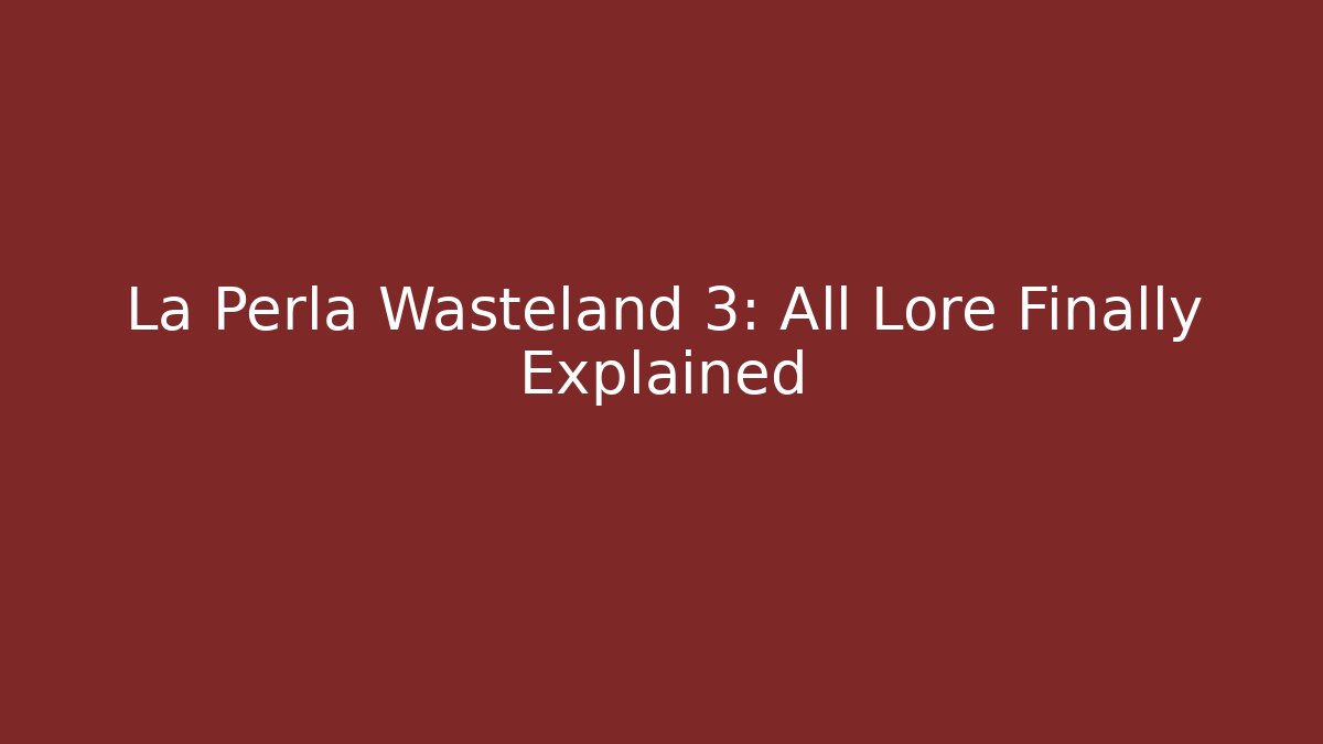 La Perla Wasteland 3: All Lore Finally Explained