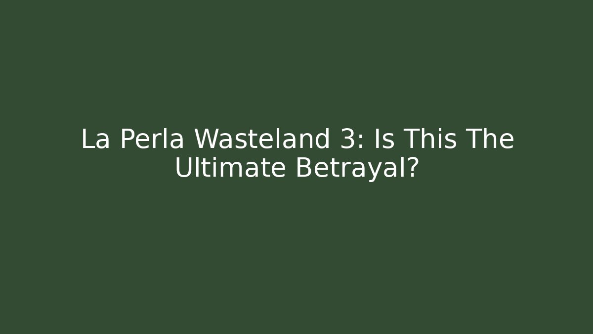 La Perla Wasteland 3: Is This The Ultimate Betrayal?