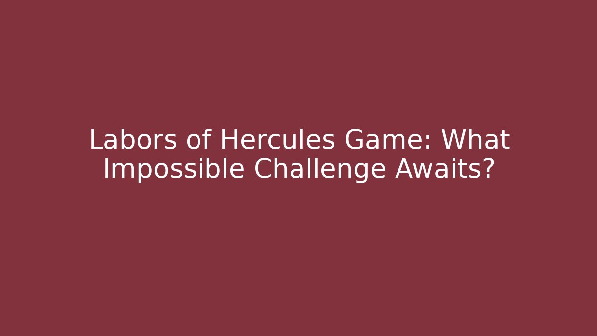 Labors of Hercules Game: What Impossible Challenge Awaits?
