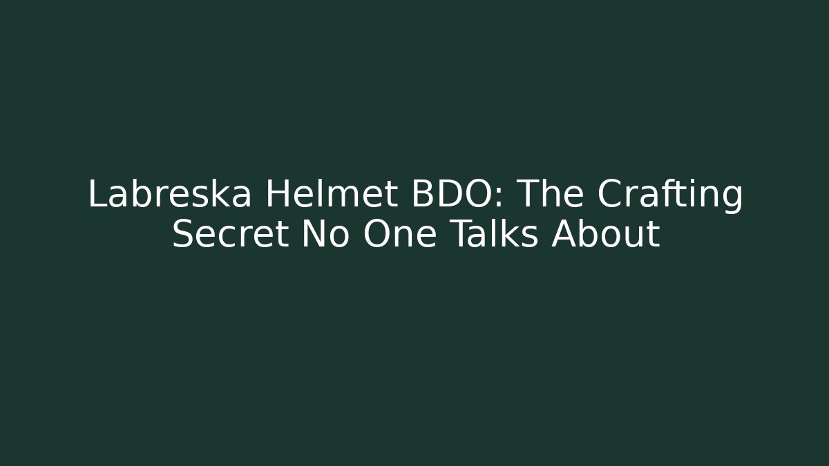 Labreska Helmet BDO: The Crafting Secret No One Talks About