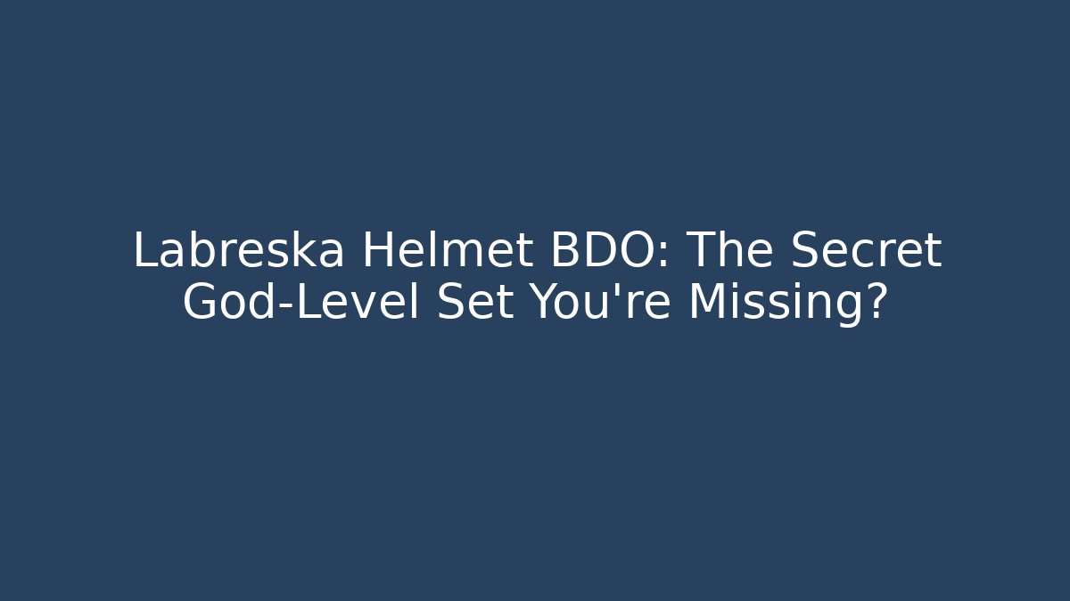 Labreska Helmet BDO: The Secret God-Level Set You’re Missing? - Create More Assets