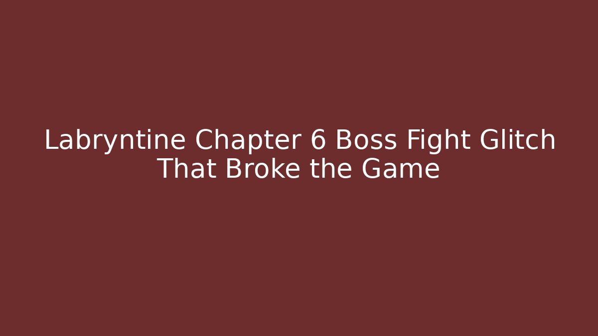 Labryntine Chapter 6 Boss Fight Glitch That Broke the Game