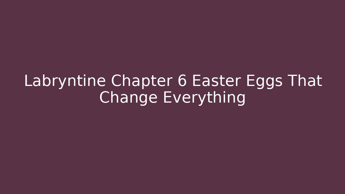 Labryntine Chapter 6 Easter Eggs That Change Everything - Create More Assets