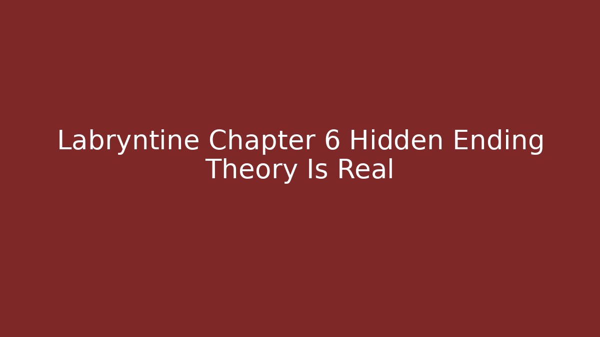 Labryntine Chapter 6 Hidden Ending Theory Is Real - Create More Assets