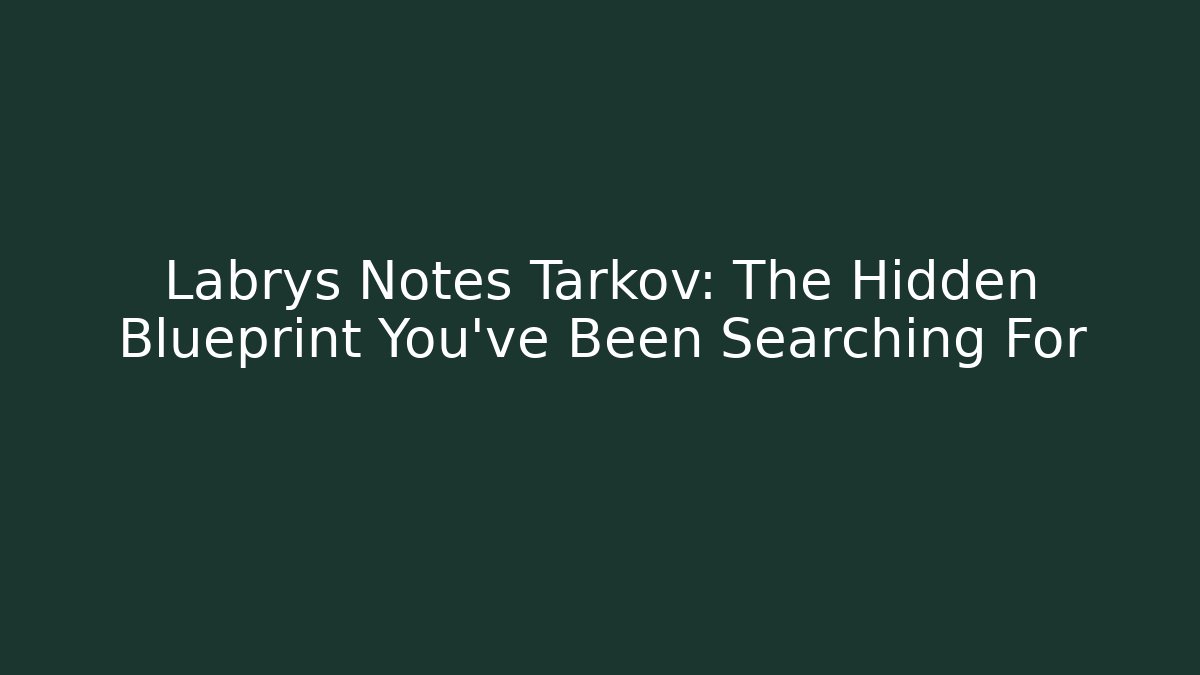 Labrys Notes Tarkov: The Hidden Blueprint You’ve Been Searching For