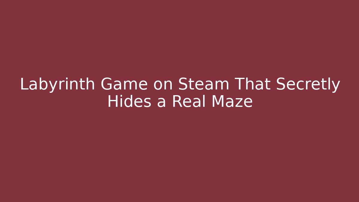 Labyrinth Game on Steam That Secretly Hides a Real Maze
