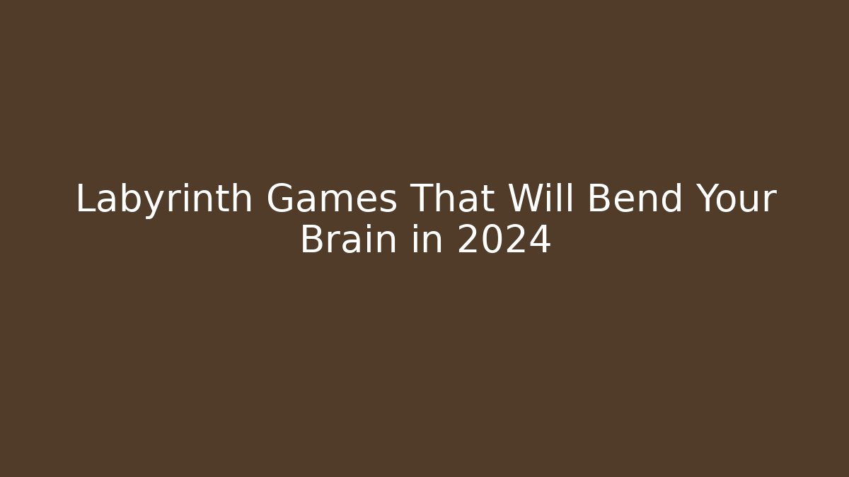 Labyrinth Games That Will Bend Your Brain in 2024