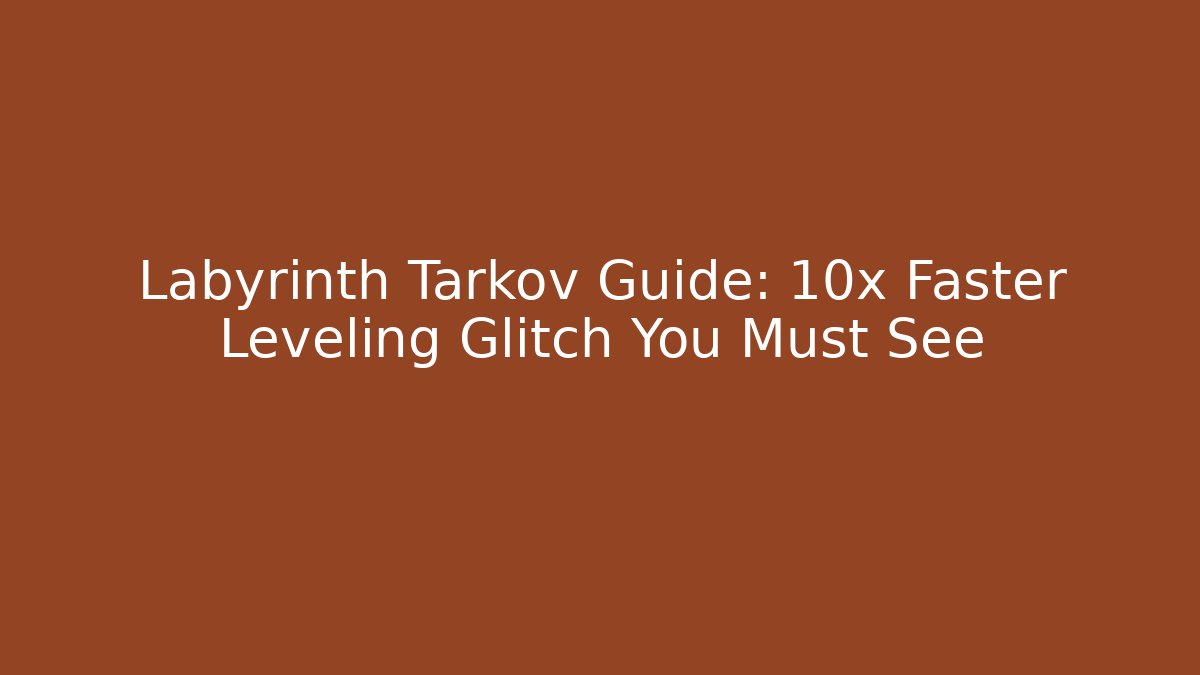 Labyrinth Tarkov Guide: 10x Faster Leveling Glitch You Must See