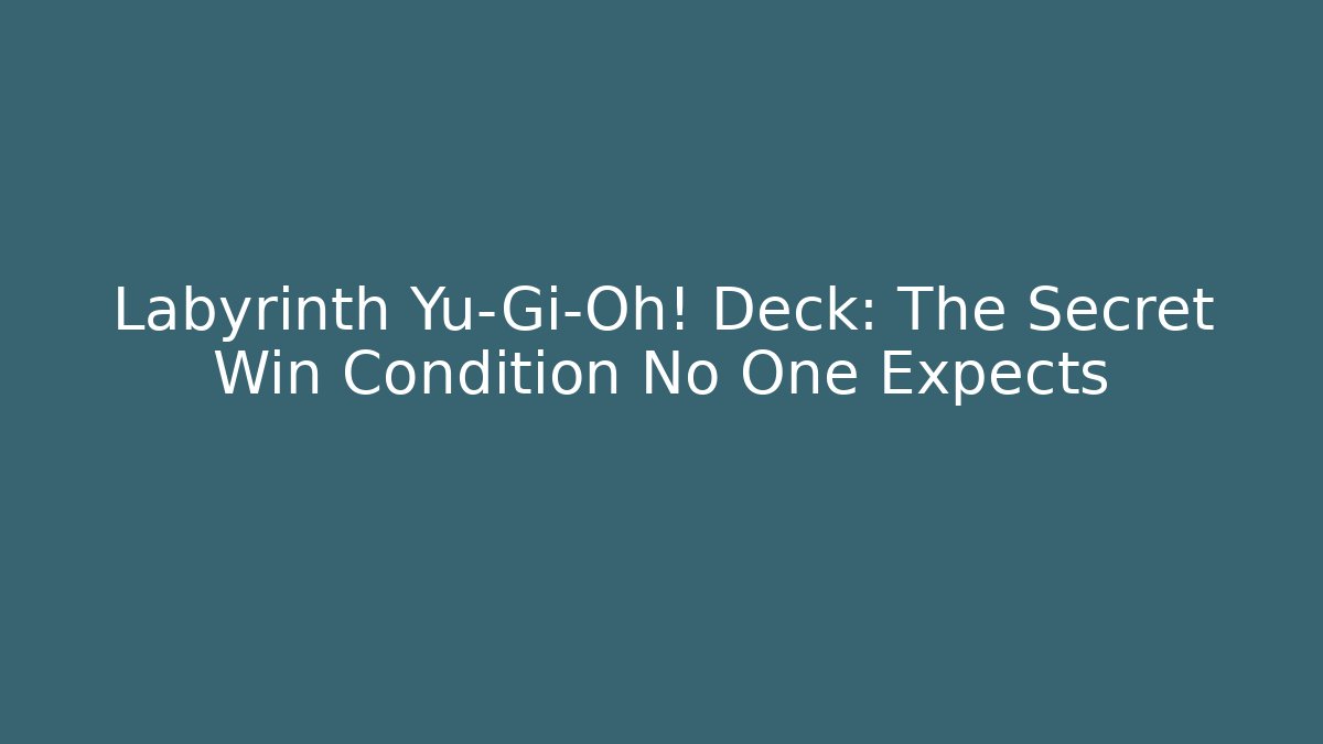Labyrinth Yu-Gi-Oh! Deck: The Secret Win Condition No One Expects - Create More Assets