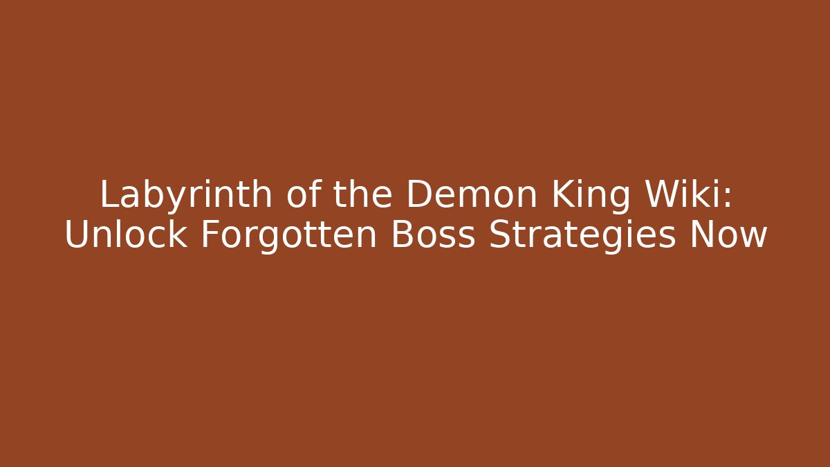 Labyrinth of the Demon King Wiki: Unlock Forgotten Boss Strategies Now