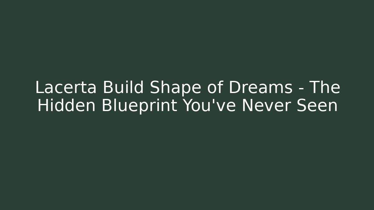 Lacerta Build Shape of Dreams – The Hidden Blueprint You’ve Never Seen