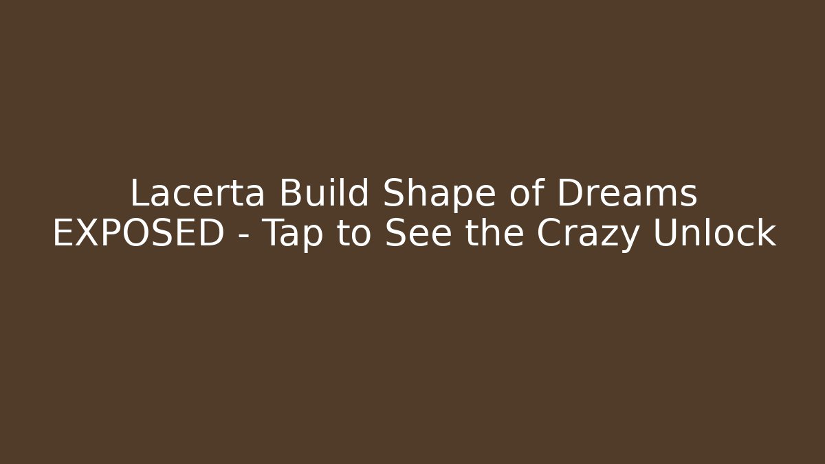 Lacerta Build Shape of Dreams EXPOSED – Tap to See the Crazy Unlock