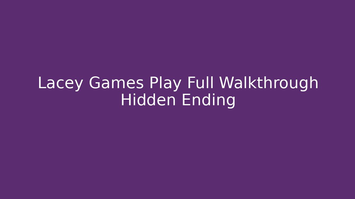 Lacey Games Play Full Walkthrough Hidden Ending