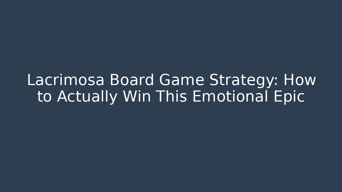 Lacrimosa Board Game Strategy: How to Actually Win This Emotional Epic