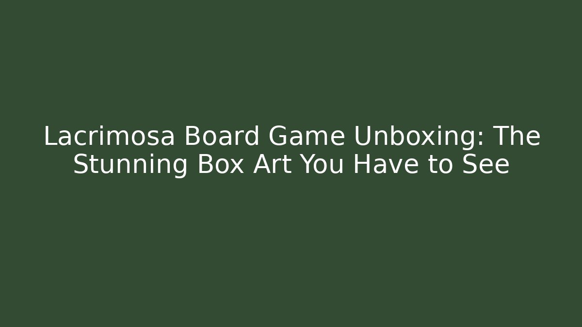 Lacrimosa Board Game Unboxing: The Stunning Box Art You Have to See