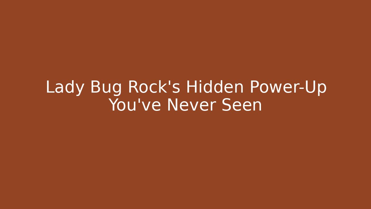Lady Bug Rock’s Hidden Power-Up You’ve Never Seen