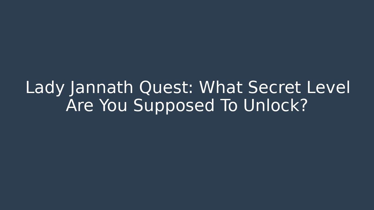 Lady Jannath Quest: What Secret Level Are You Supposed To Unlock?
