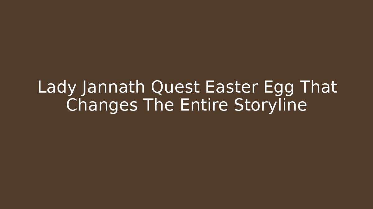 Lady Jannath Quest Easter Egg That Changes The Entire Storyline
