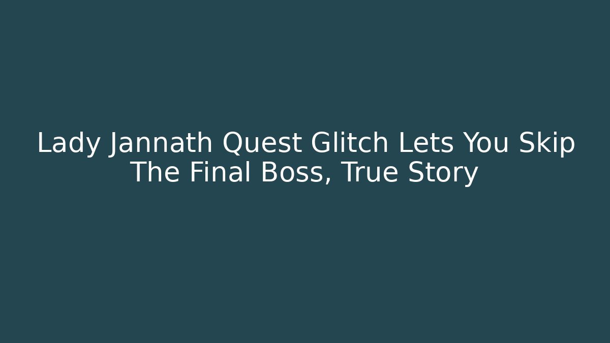 Lady Jannath Quest Glitch Lets You Skip The Final Boss, True Story