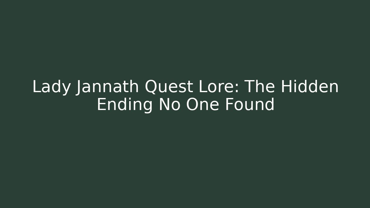Lady Jannath Quest Lore: The Hidden Ending No One Found