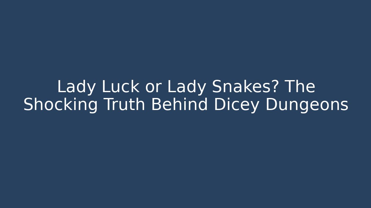 Lady Luck or Lady Snakes? The Shocking Truth Behind Dicey Dungeons - Create More Assets