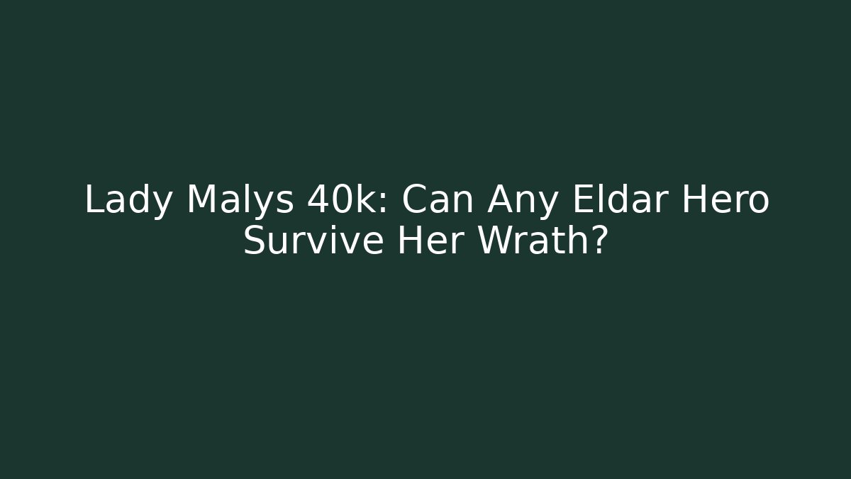 Lady Malys 40k: Can Any Eldar Hero Survive Her Wrath?