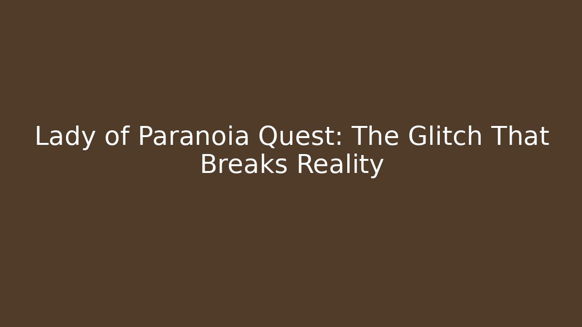 Lady of Paranoia Quest: The Glitch That Breaks Reality