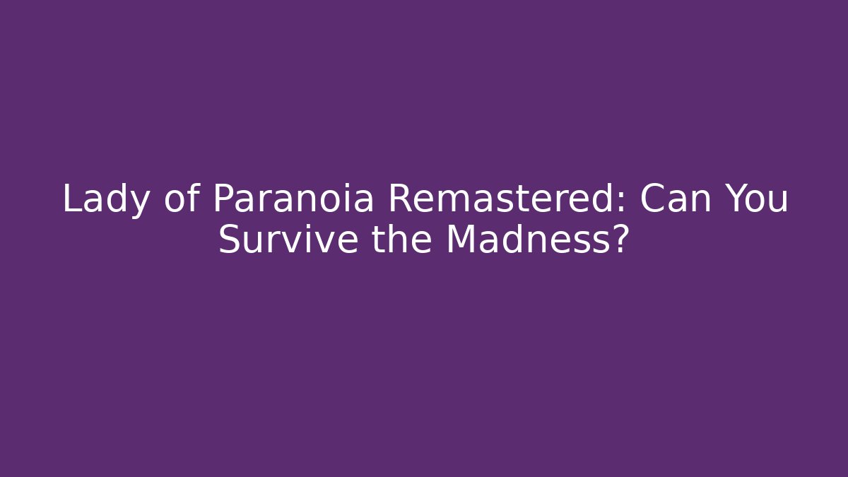 Lady of Paranoia Remastered: Can You Survive the Madness?