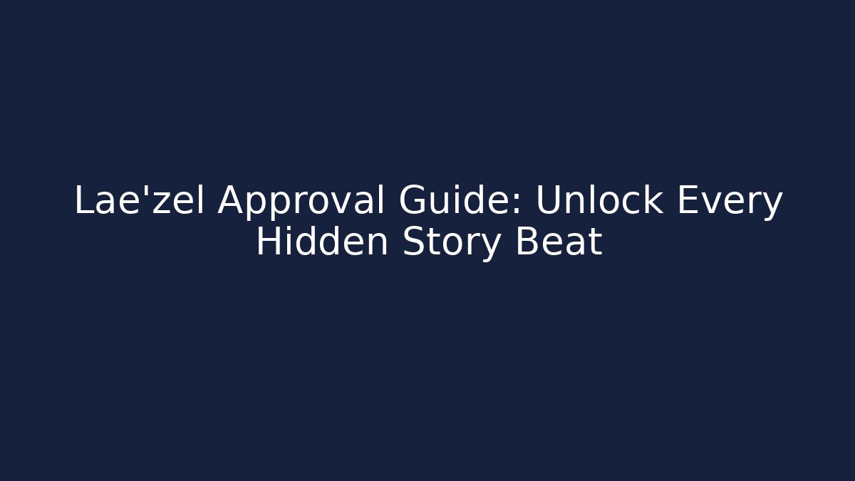 Lae'zel Approval Guide: Unlock Every Hidden Story Beat