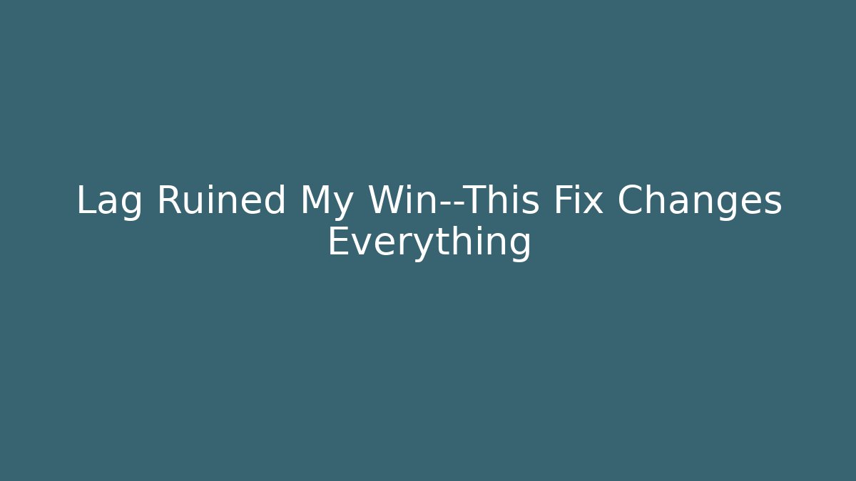 Lag Ruined My Win—This Fix Changes Everything