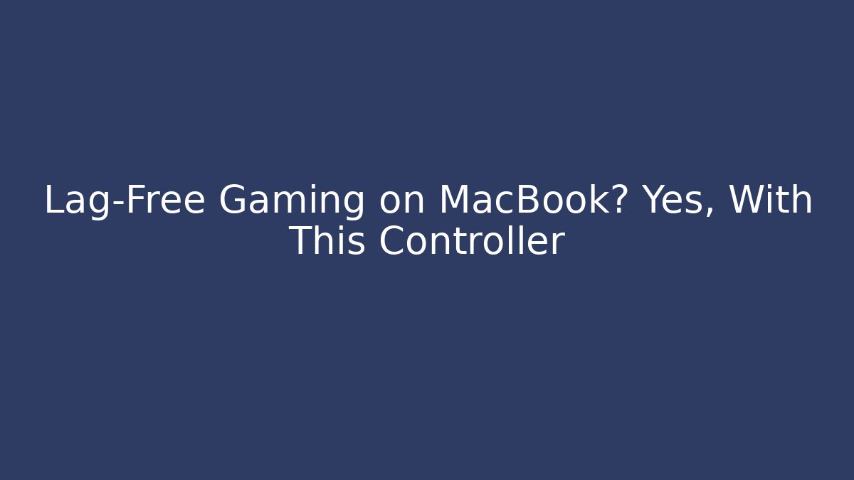 Lag-Free Gaming on MacBook? Yes, With This Controller