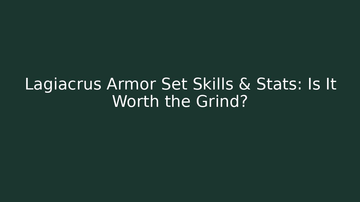 Lagiacrus Armor Set Skills & Stats: Is It Worth the Grind?