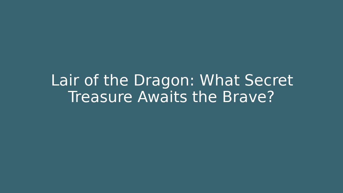 Lair of the Dragon: What Secret Treasure Awaits the Brave?