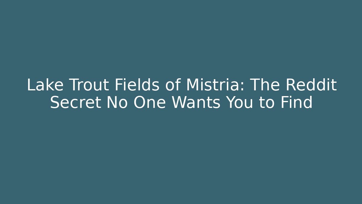 Lake Trout Fields of Mistria: The Reddit Secret No One Wants You to Find