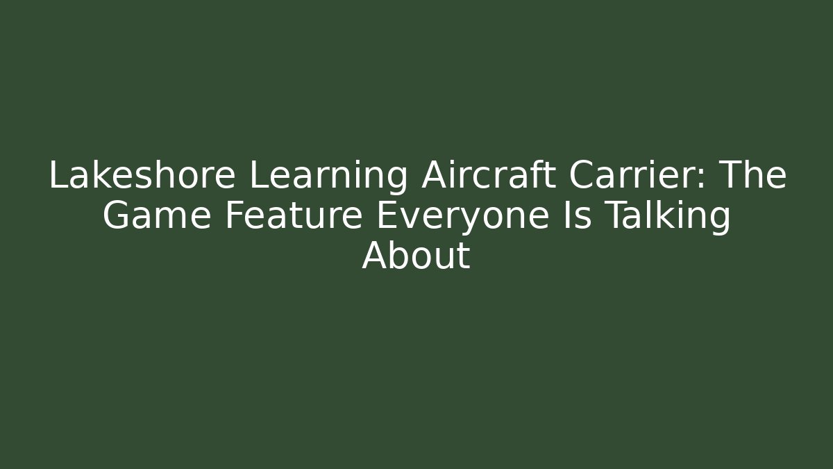 Lakeshore Learning Aircraft Carrier: The Game Feature Everyone Is Talking About