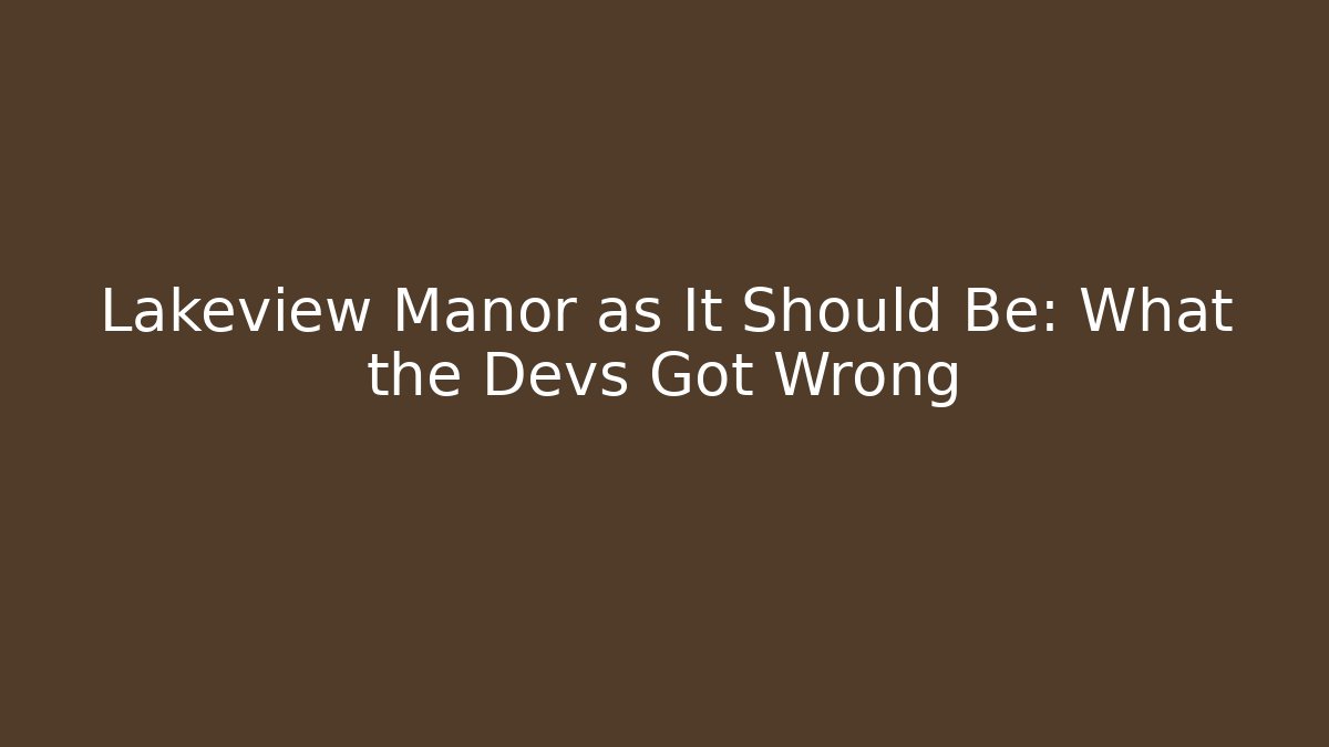 Lakeview Manor as It Should Be: What the Devs Got Wrong - Create More Assets