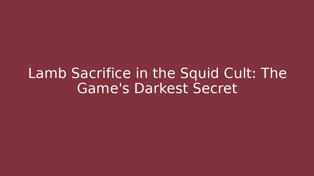 Lamb Sacrifice in the Squid Cult: The Game's Darkest Secret